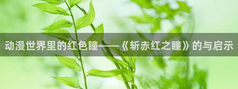 age动漫下载苹果：动漫世界里的红色瞳——《斩赤红之瞳》的与启示