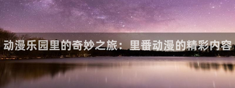 age动漫在线看：动漫乐园里的奇妙之旅：里番动漫的精彩内容