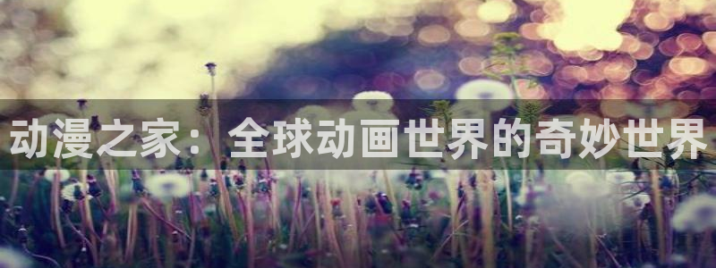 age动漫最新番剧推荐：动漫之家：全球动画世界的奇妙世界